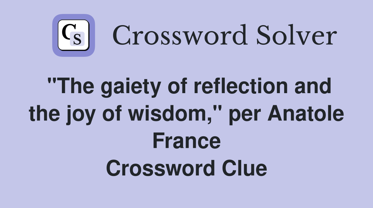 "The gaiety of reflection and the joy of wisdom," per Anatole France